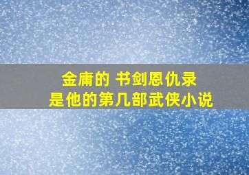 金庸的 书剑恩仇录 是他的第几部武侠小说